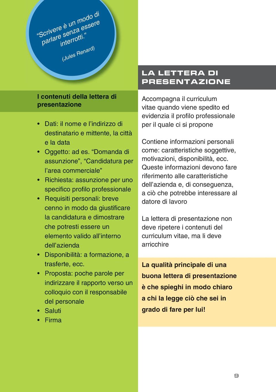 Domanda di assunzione, Candidatura per l area commerciale Richiesta: assunzione per uno specifi co profi lo professionale Requisiti personali: breve cenno in modo da giustifi care la candidatura e