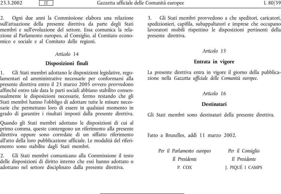 Gli Stati membri adottano le disposizioni legislative, regolamentari ed amministrative necessarie per conformarsi alla presente direttiva entro il 23 marzo 2005 ovvero provvedono affinché entro tale