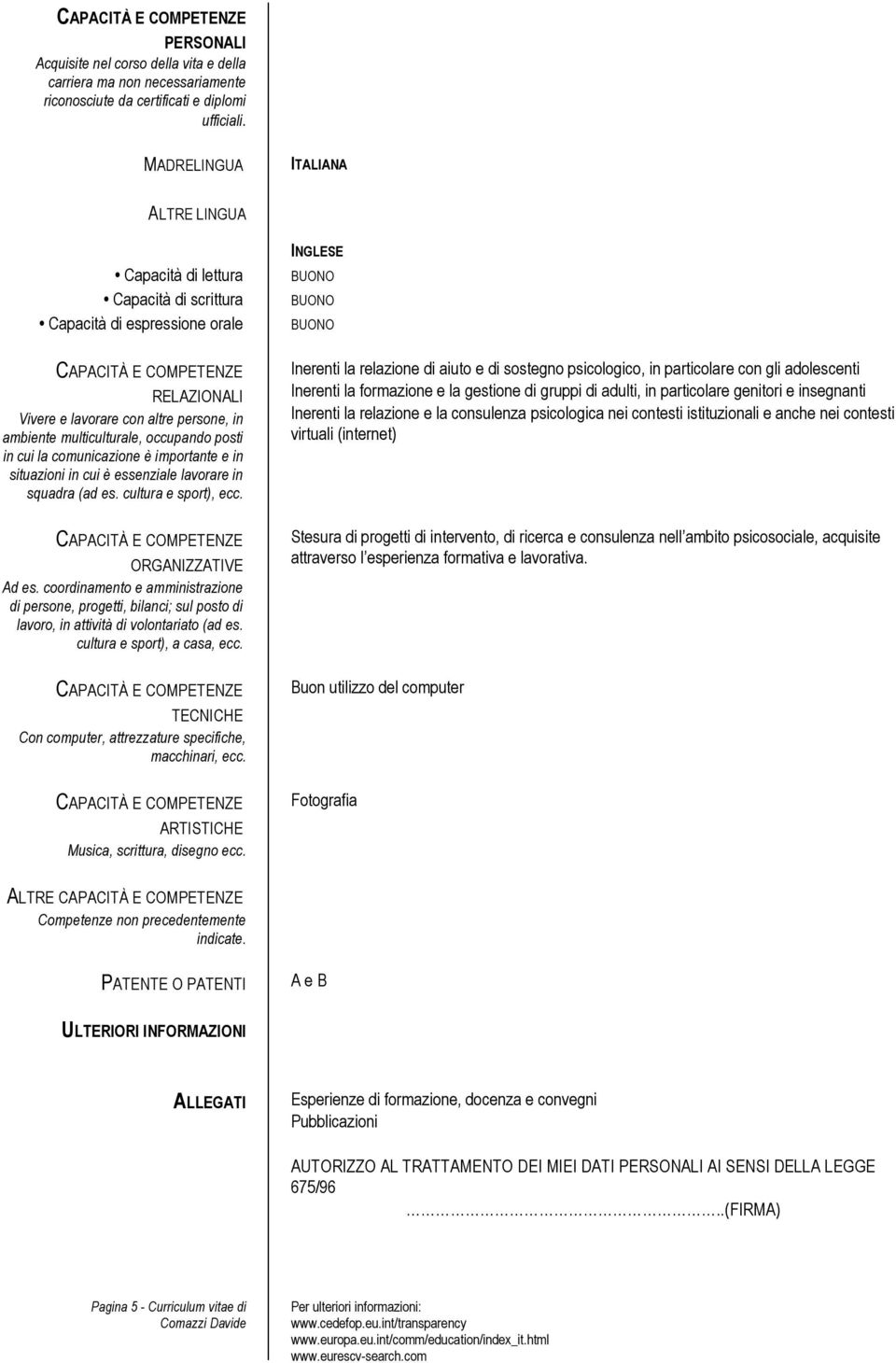 in cui la comunicazione è importante e in situazioni in cui è essenziale lavorare in squadra (ad es. cultura e sport), ecc. ORGANIZZATIVE Ad es.