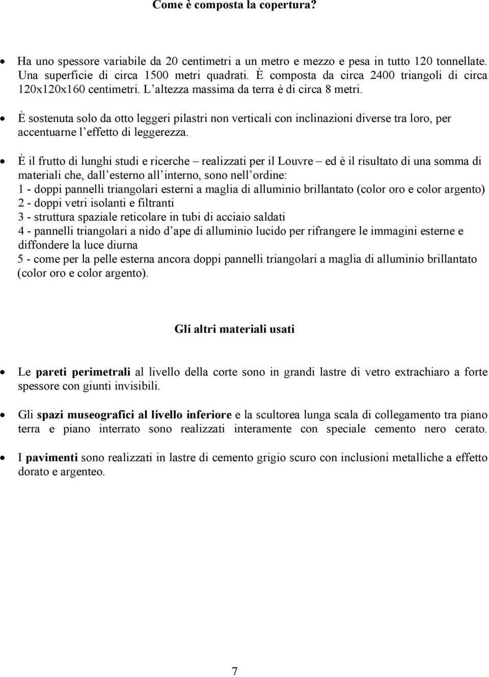 È sostenuta solo da otto leggeri pilastri non verticali con inclinazioni diverse tra loro, per accentuarne l effetto di leggerezza.