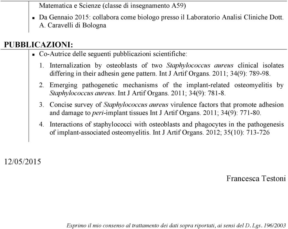 11; 34(9): 789-98. 2. Emerging pathogenetic mechanisms of the implant-related osteomyelitis by Staphylococcus aureus. Int J Artif Organs. 2011; 34(9): 781-8. 3. Concise survey of Staphylococcus aureus virulence factors that promote adhesion and damage to peri-implant tissues Int J Artif Organs.