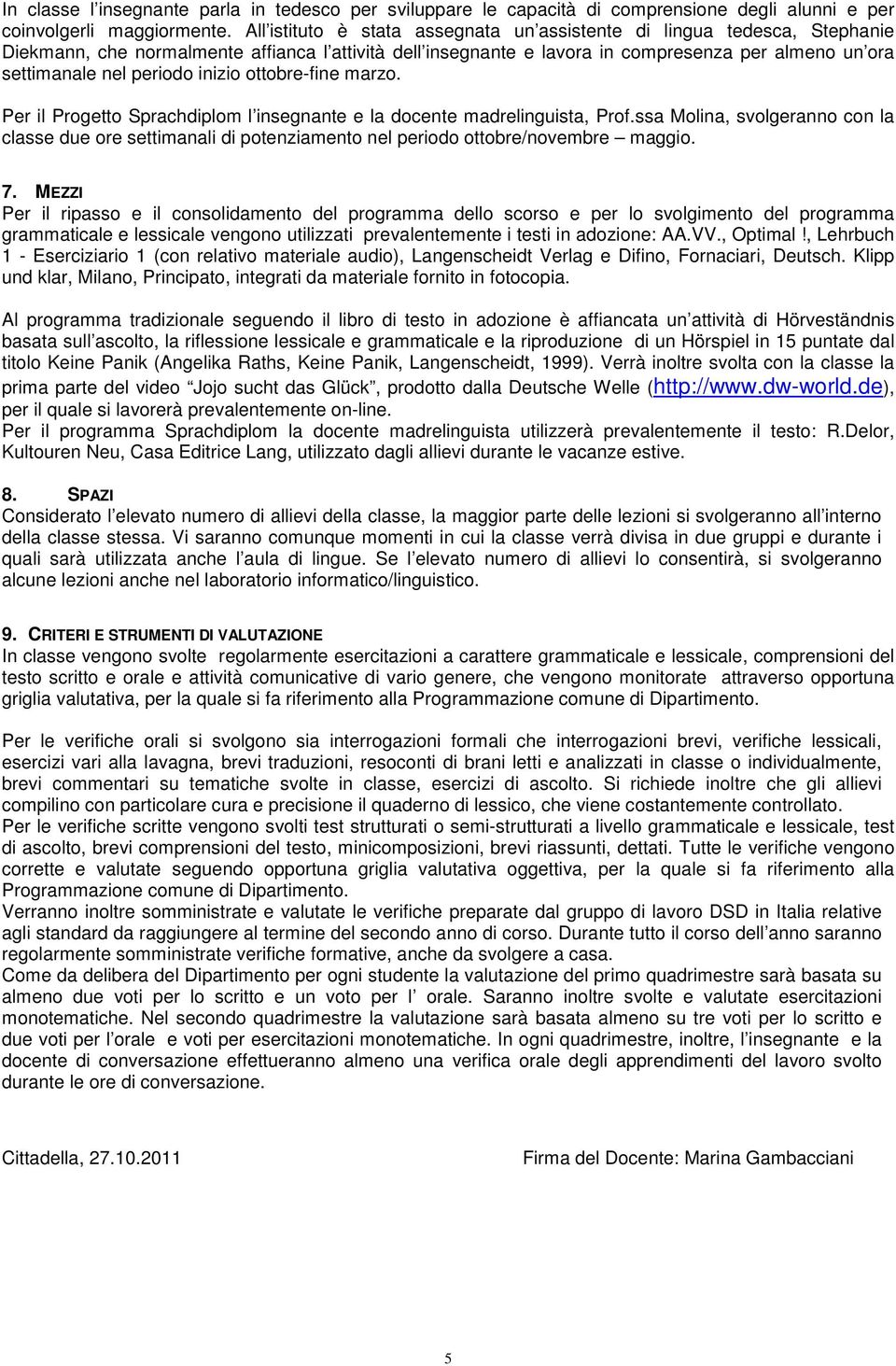 periodo inizio ottobre-fine marzo. Per il Progetto Sprachdiplom l insegnante e la docente madrelinguista, Prof.