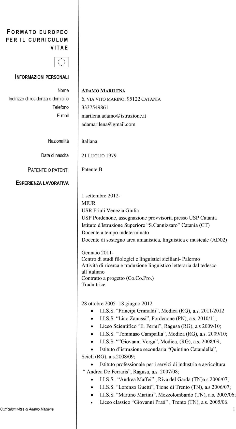 com Nazionalità italiana Data di nascita 21 LUGLIO 1979 PATENTE O PATENTI Patente B ESPERIENZA LAVORATIVA 1 settembre 2012- MIUR USR Friuli Venezia Giulia USP Pordenone, assegnazione provvisoria