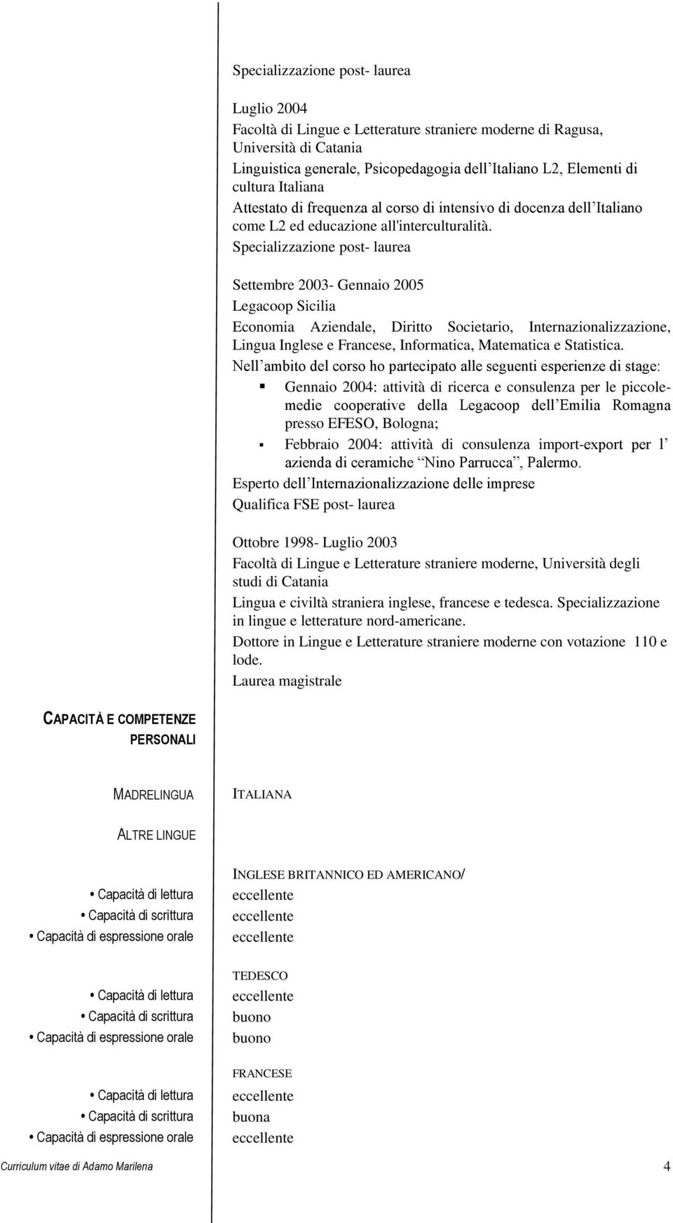 Settembre 2003- Gennaio 2005 Legacoop Sicilia Economia Aziendale, Diritto Societario, Internazionalizzazione, Lingua Inglese e Francese, Informatica, Matematica e Statistica.