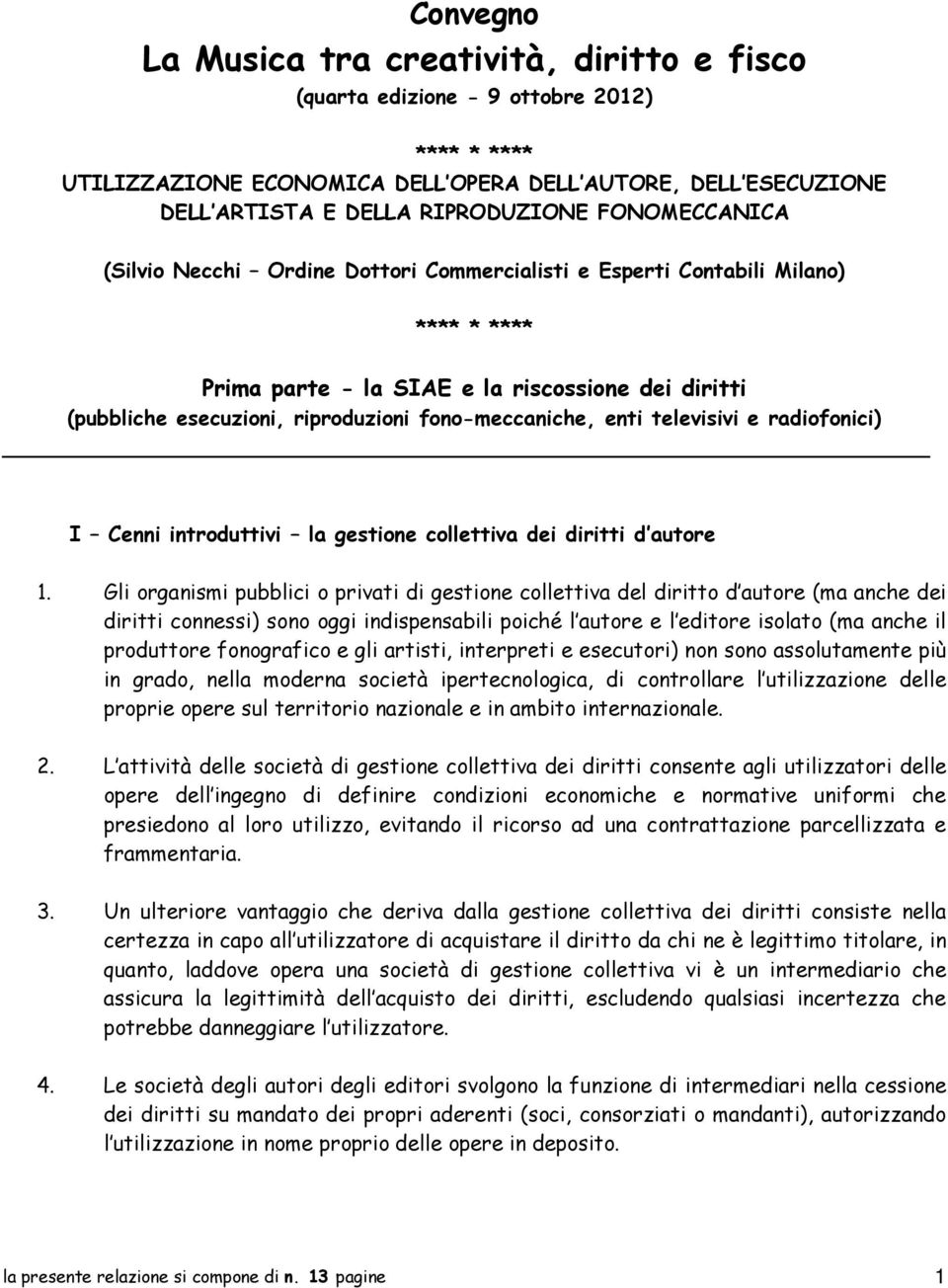 fono-meccaniche, enti televisivi e radiofonici) I Cenni introduttivi la gestione collettiva dei diritti d autore 1.