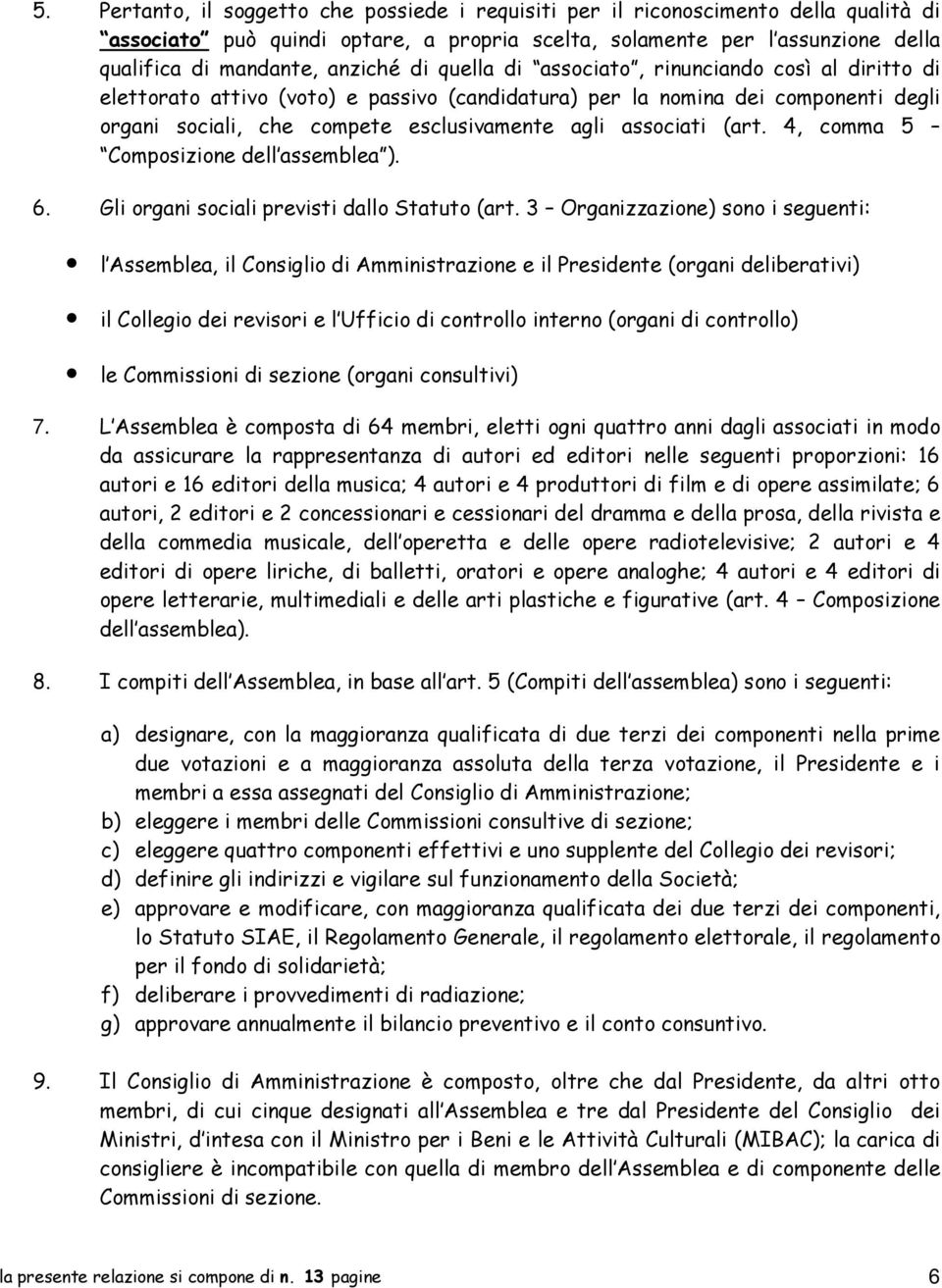 (art. 4, comma 5 Composizione dell assemblea ). 6. Gli organi sociali previsti dallo Statuto (art.