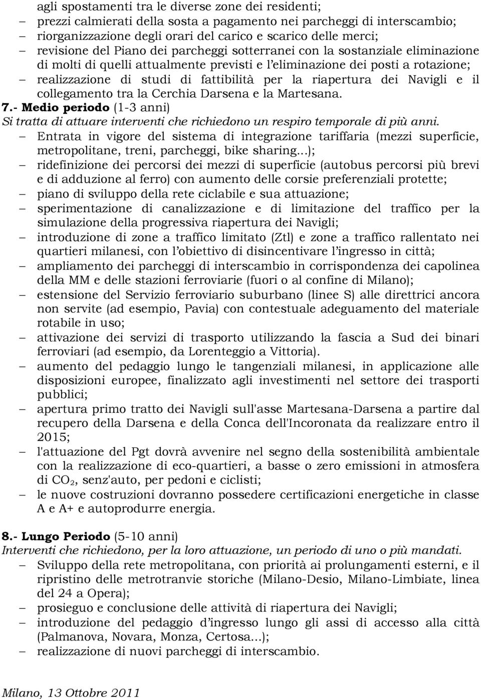 riapertura dei Navigli e il collegamento tra la Cerchia Darsena e la Martesana. 7.- Medio periodo (1-3 anni) Si tratta di attuare interventi che richiedono un respiro temporale di più anni.