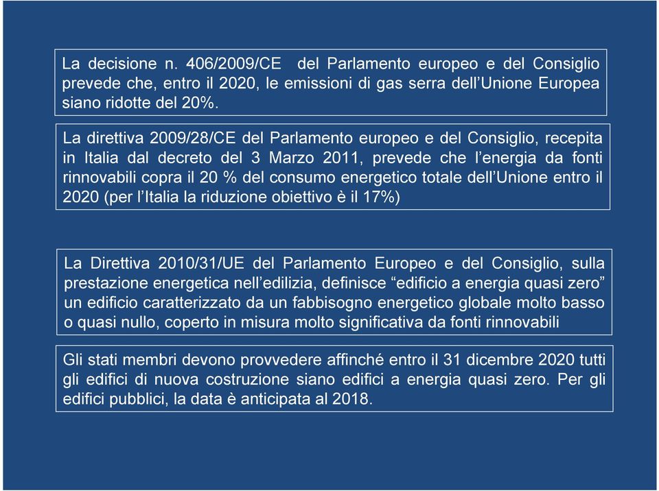 dell Unione entro il 2020 (per l Italia la riduzione obiettivo è il 17%) La Direttiva 2010/31/UE del Parlamento Europeo e del Consiglio, sulla prestazione energetica nell edilizia, definisce edificio