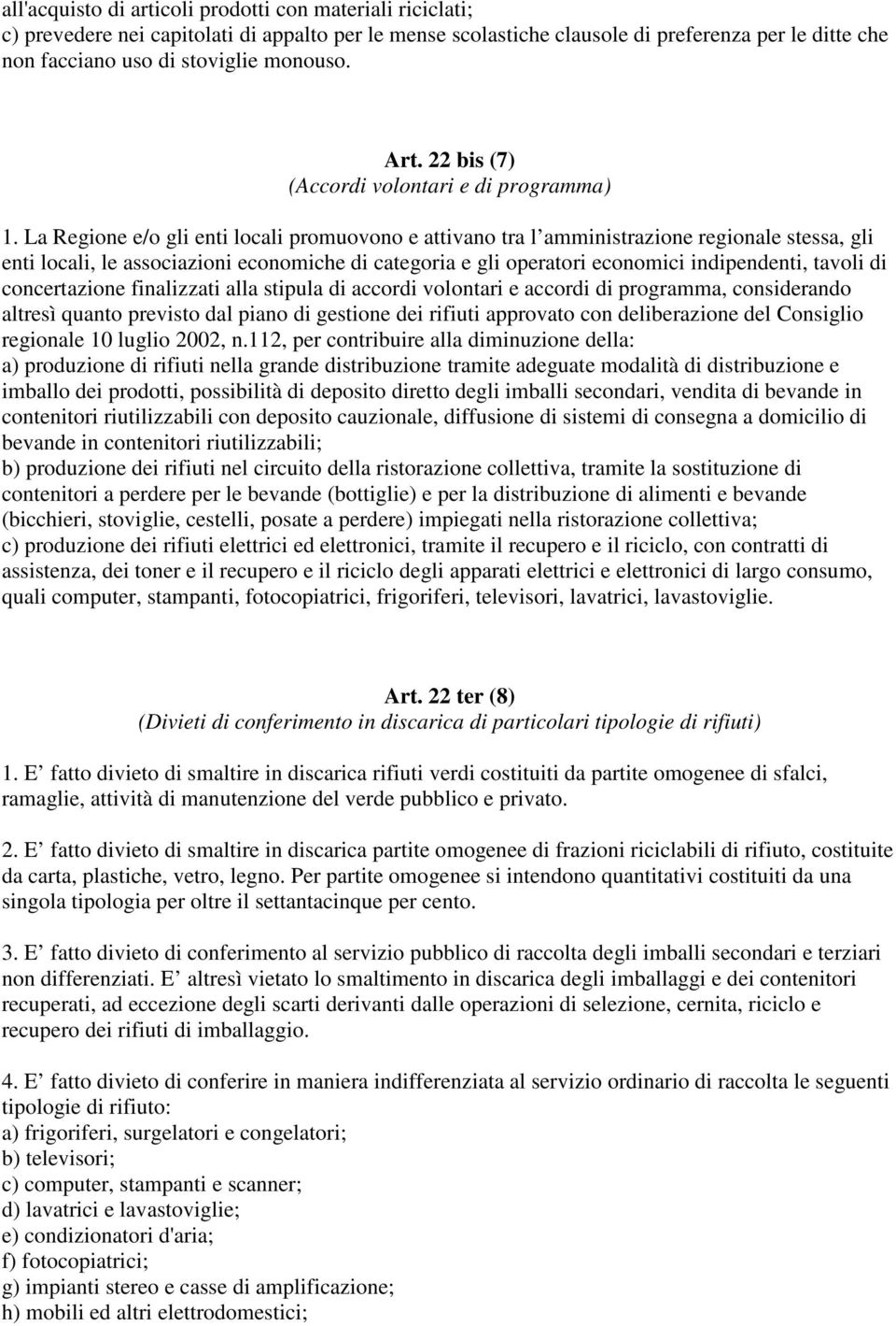 La Regione e/o gli enti locali promuovono e attivano tra l amministrazione regionale stessa, gli enti locali, le associazioni economiche di categoria e gli operatori economici indipendenti, tavoli di