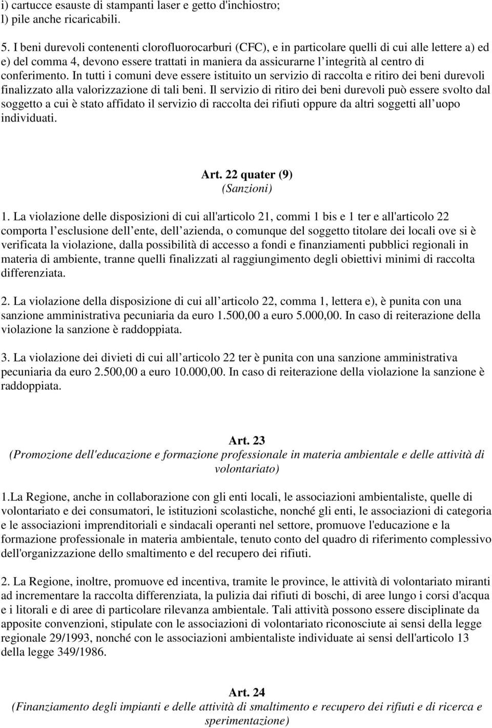 conferimento. In tutti i comuni deve essere istituito un servizio di raccolta e ritiro dei beni durevoli finalizzato alla valorizzazione di tali beni.