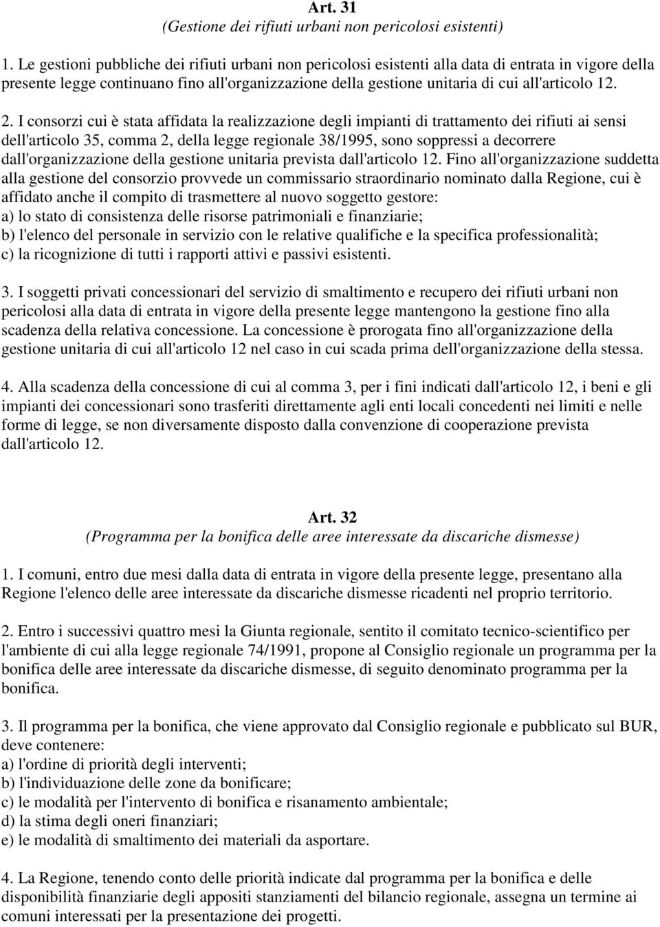 2. I consorzi cui è stata affidata la realizzazione degli impianti di trattamento dei rifiuti ai sensi dell'articolo 35, comma 2, della legge regionale 38/1995, sono soppressi a decorrere