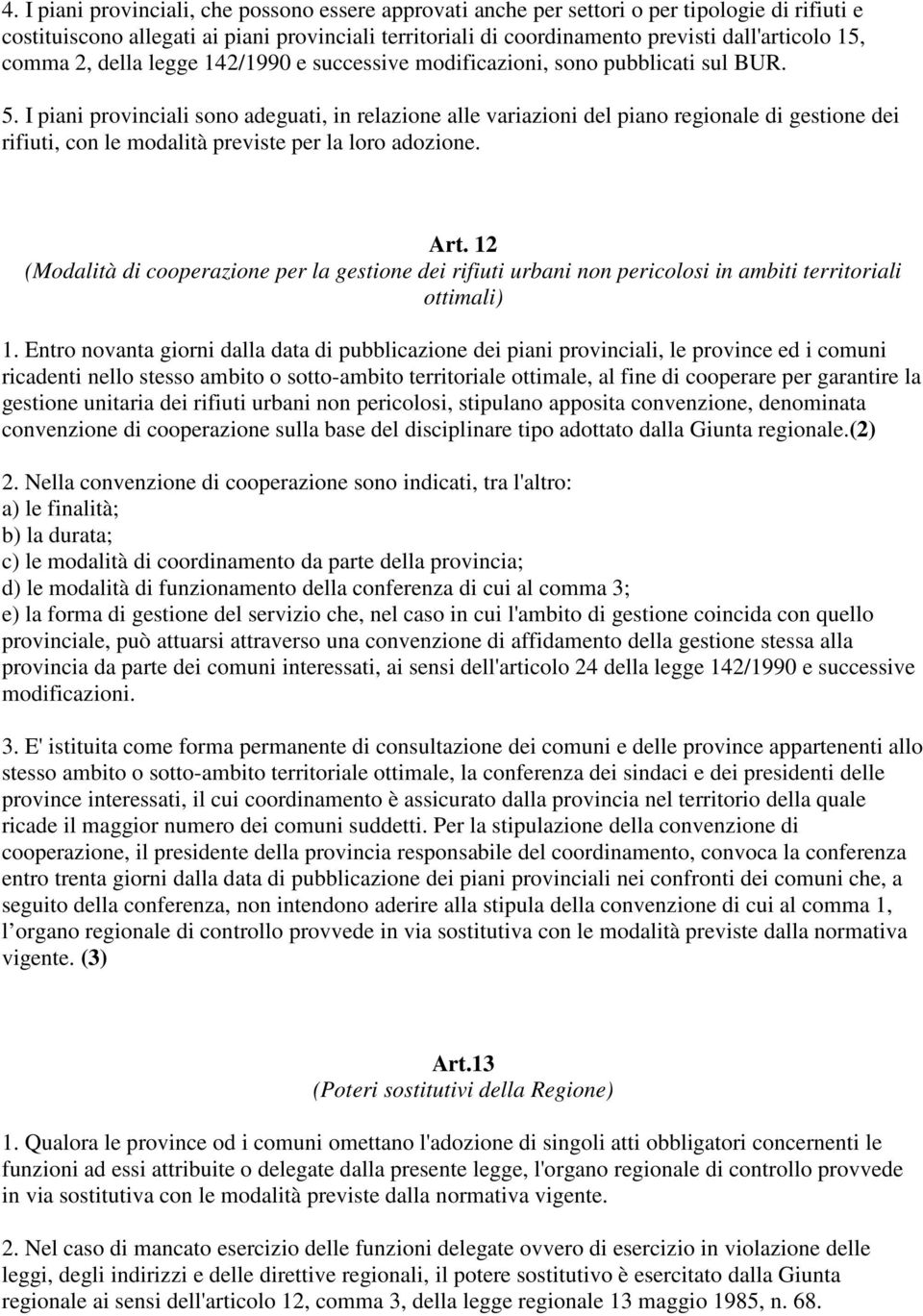 I piani provinciali sono adeguati, in relazione alle variazioni del piano regionale di gestione dei rifiuti, con le modalità previste per la loro adozione. Art.