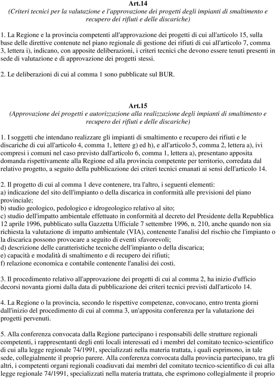 comma 3, lettera i), indicano, con apposite deliberazioni, i criteri tecnici che devono essere tenuti presenti in sede di valutazione e di approvazione dei progetti stessi. 2.