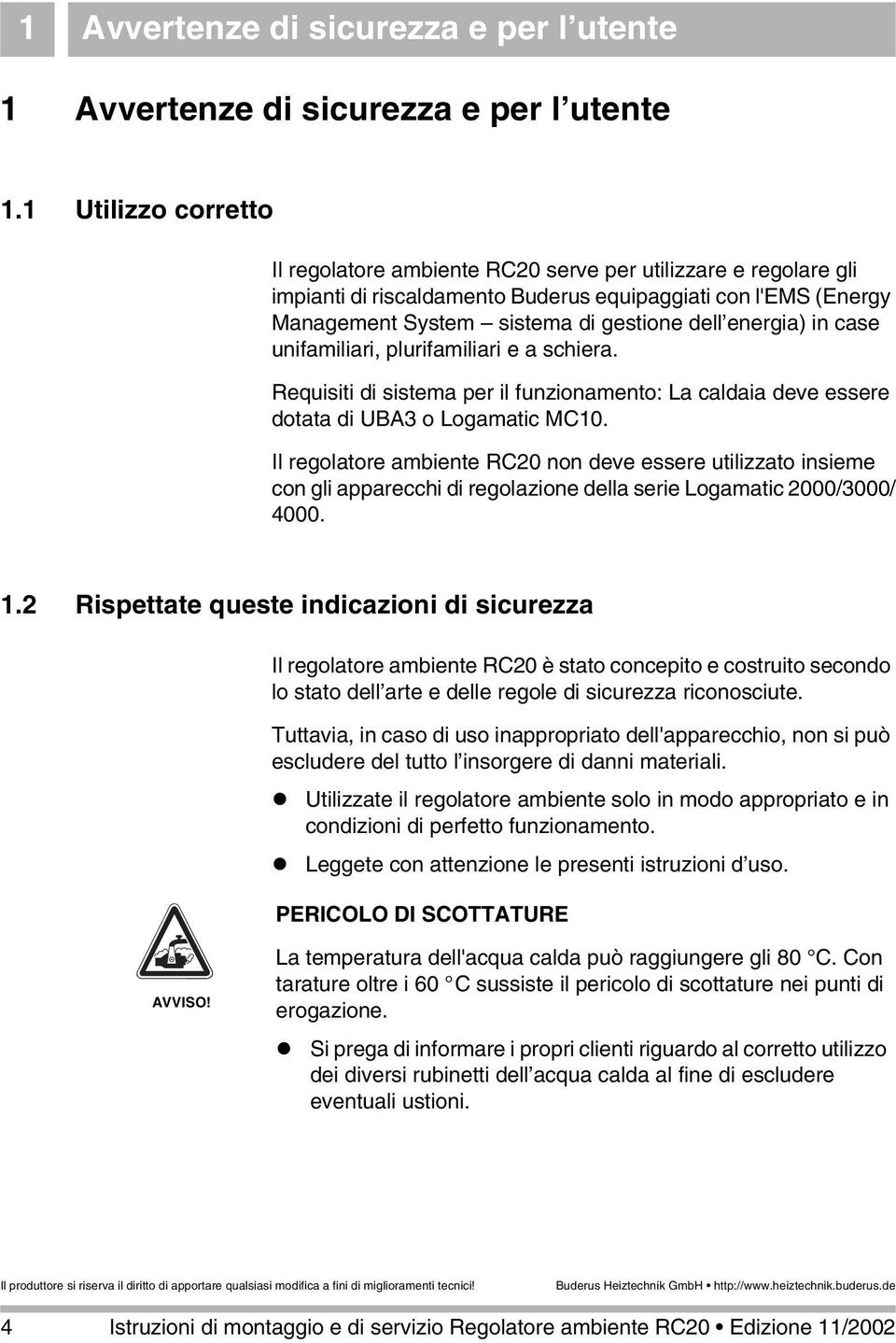 energia) in case unifamiliari, plurifamiliari e a schiera. Requisiti di sistema per il funzionamento: La caldaia deve essere dotata di UBA3 o Logamatic MC10.