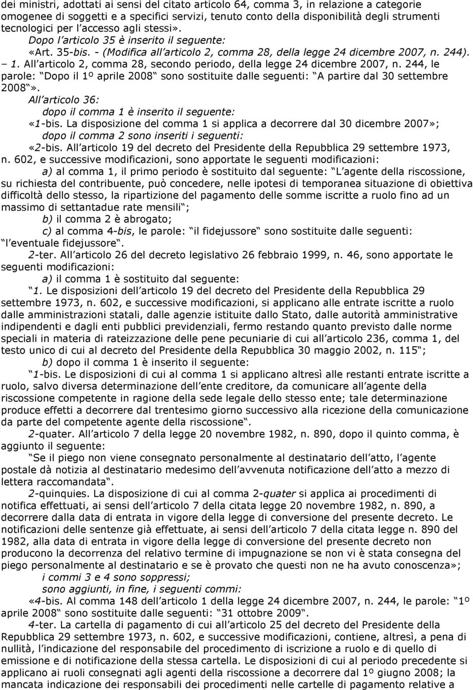 All articolo 2, comma 28, secondo periodo, della legge 24 dicembre 2007, n. 244, le parole: Dopo il 1º aprile 2008 sono sostituite dalle seguenti: A partire dal 30 settembre 2008».