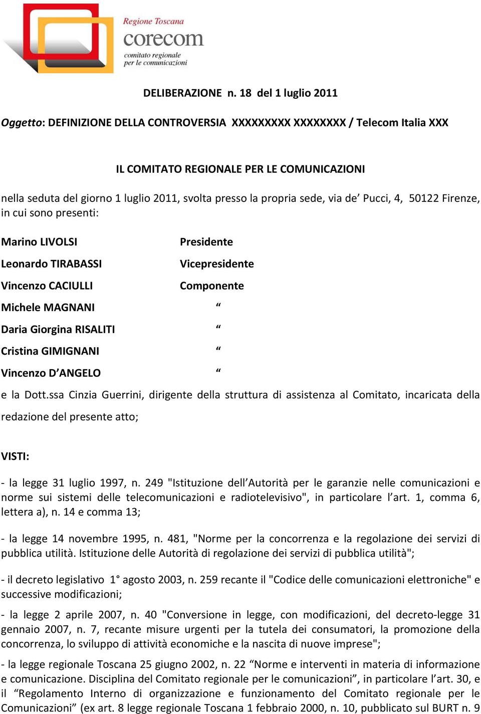 propria sede, via de Pucci, 4, 50122 Firenze, in cui sono presenti: Marino LIVOLSI Leonardo TIRABASSI Vincenzo CACIULLI Presidente Vicepresidente Componente Michele MAGNANI Daria Giorgina RISALITI