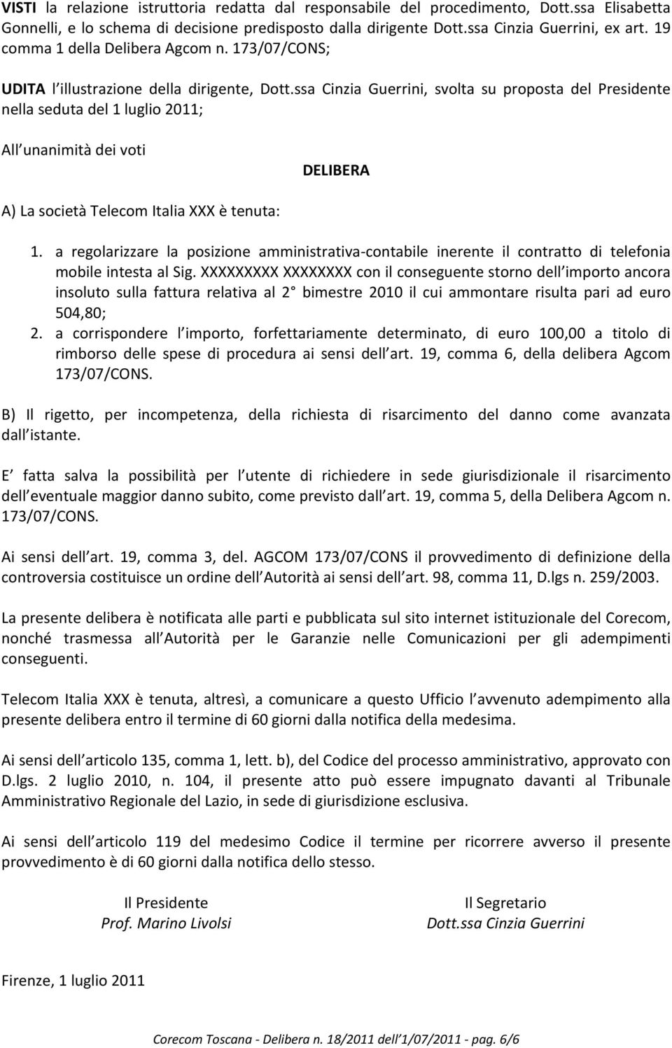 ssa Cinzia Guerrini, svolta su proposta del Presidente nella seduta del 1 luglio 2011; All unanimità dei voti DELIBERA A) La società Telecom Italia XXX è tenuta: 1.