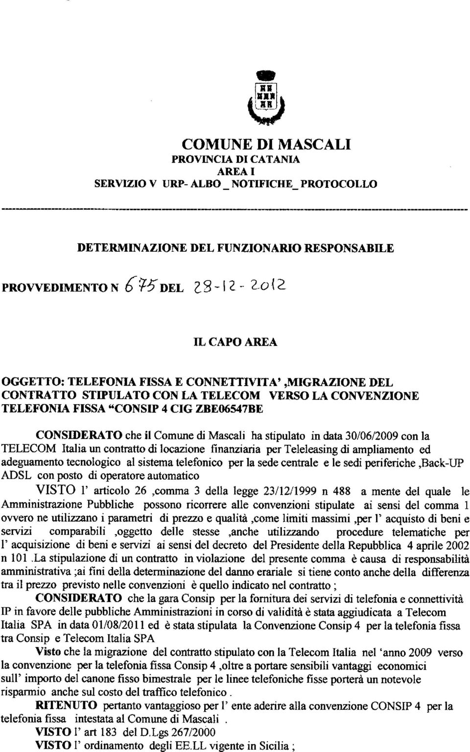 E06/547BE CONSIDERATO che il Comune di Mascali ha stipulato in data 30/06/2009 con la TELECOM Italia un contratto di locazione finanziaria per Teleleasing di ampliamento ed adeguamento tecnologico al