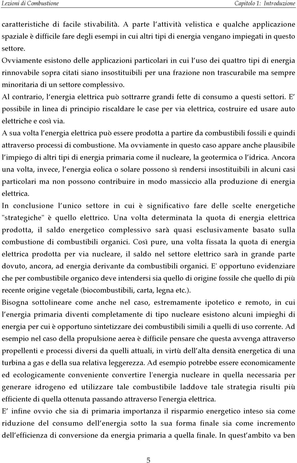 settore complessivo. Al contrario, l energia elettrica può sottrarre grandi fette di consumo a questi settori.