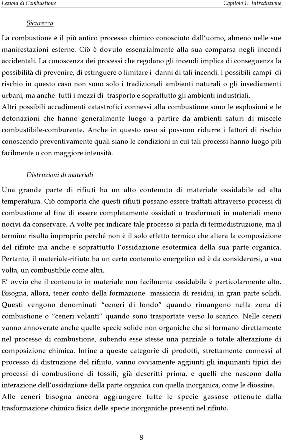 I possibili campi di rischio in questo caso non sono solo i tradizionali ambienti naturali o gli insediamenti urbani, ma anche tutti i mezzi di trasporto e soprattutto gli ambienti industriali.