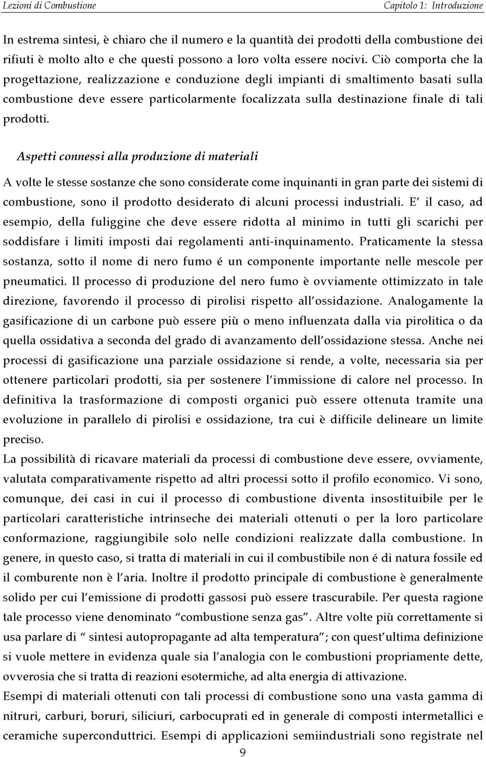 Aspetti connessi alla produzione di materiali A volte le stesse sostanze che sono considerate come inquinanti in gran parte dei sistemi di combustione, sono il prodotto desiderato di alcuni processi