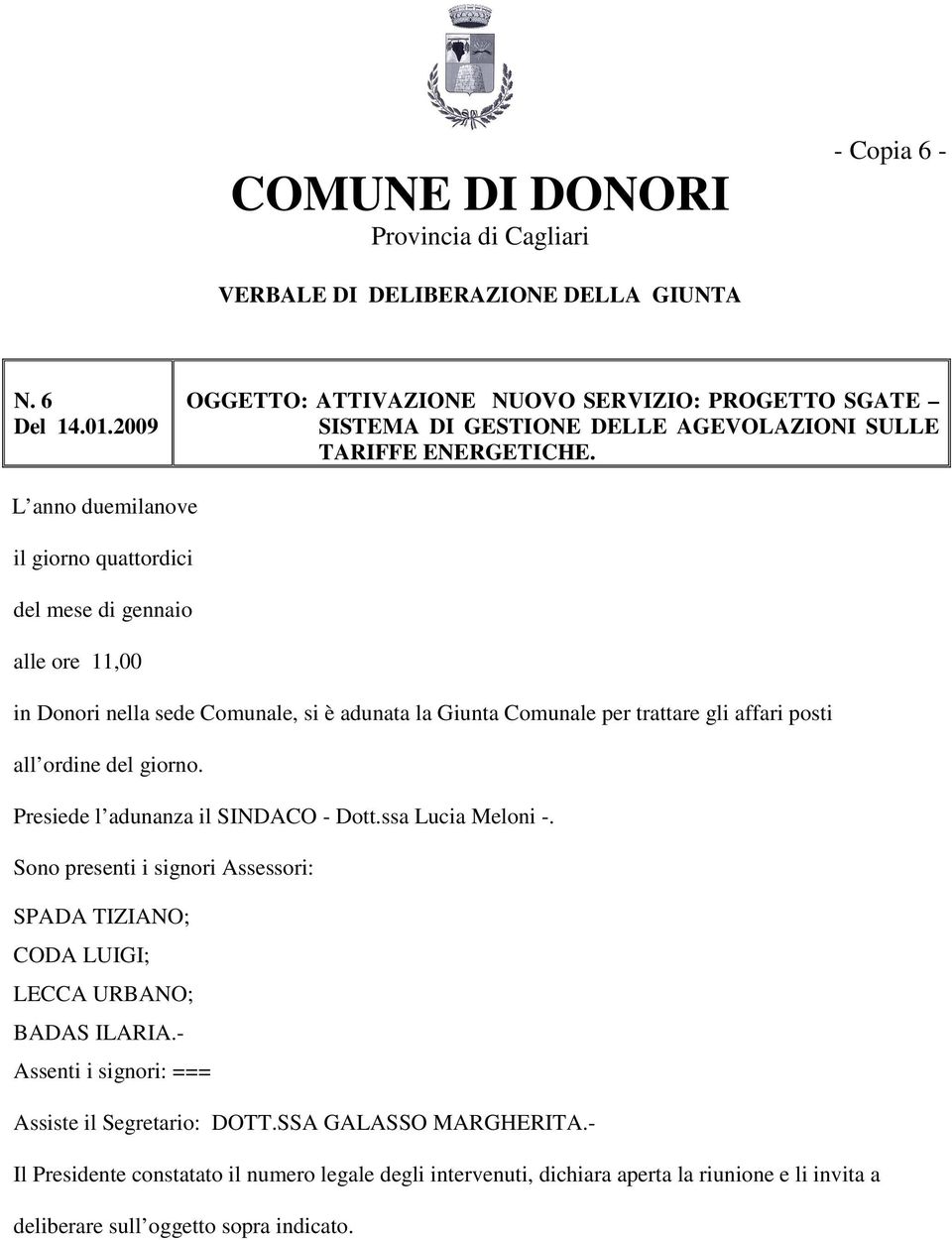 L anno duemilanove il giorno quattordici del mese di gennaio alle ore 11,00 in Donori nella sede Comunale, si è adunata la Giunta Comunale per trattare gli affari posti all ordine del giorno.