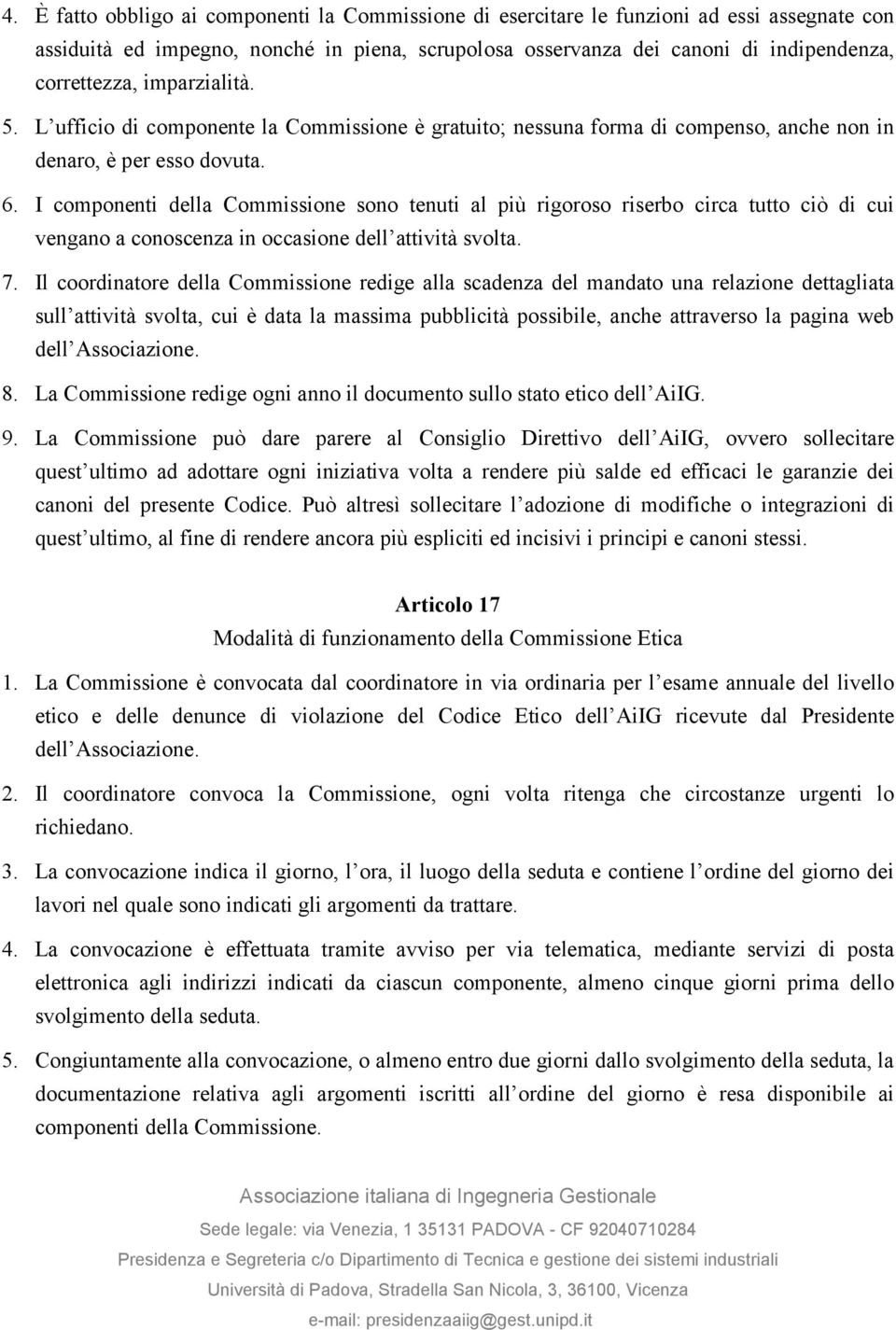 I componenti della Commissione sono tenuti al più rigoroso riserbo circa tutto ciò di cui vengano a conoscenza in occasione dell attività svolta. 7.