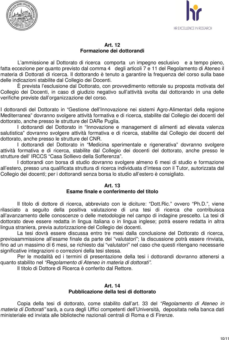 È prevista l esclusione dal Dottorato, con provvedimento rettorale su proposta motivata del Collegio dei Docenti, in caso di giudizio negativo sull attività svolta dal dottorando in una delle