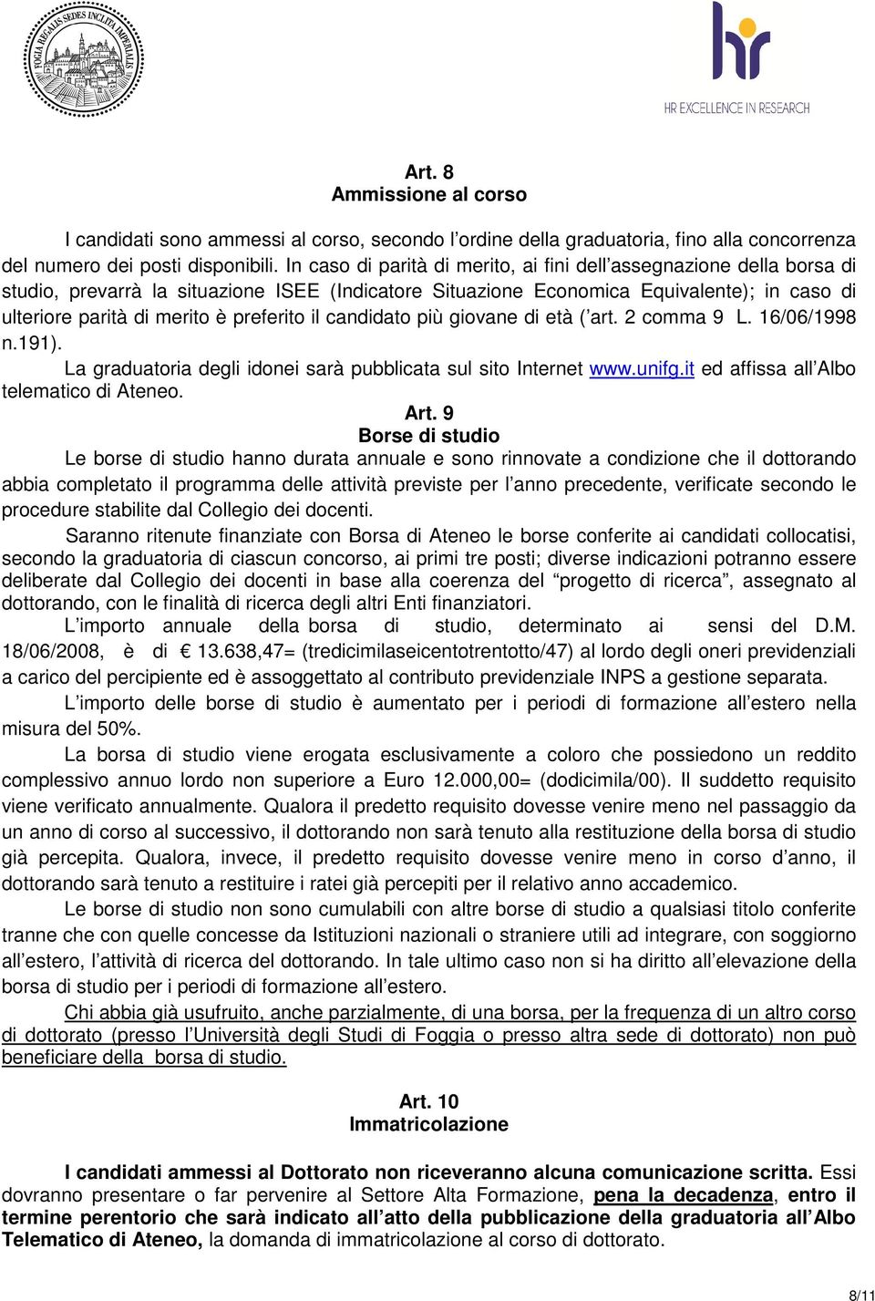 preferito il candidato più giovane di età ( art. 2 comma 9 L. 16/06/1998 n.191). La graduatoria degli idonei sarà pubblicata sul sito Internet www.unifg.it ed affissa all Albo telematico di Ateneo.