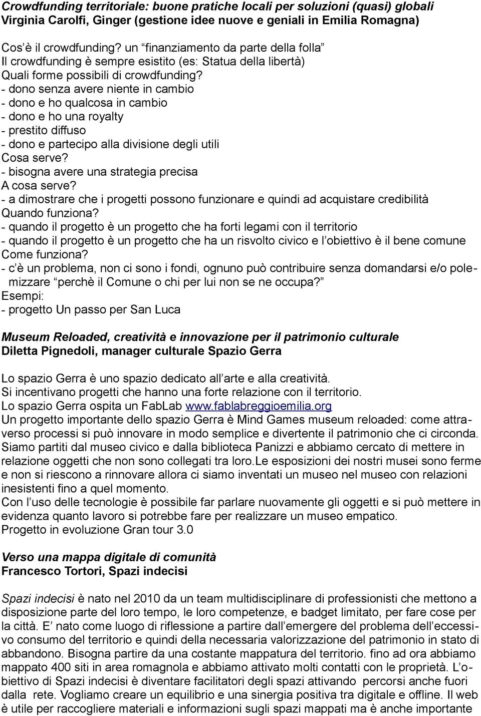 - dono senza avere niente in cambio - dono e ho qualcosa in cambio - dono e ho una royalty - prestito diffuso - dono e partecipo alla divisione degli utili Cosa serve?