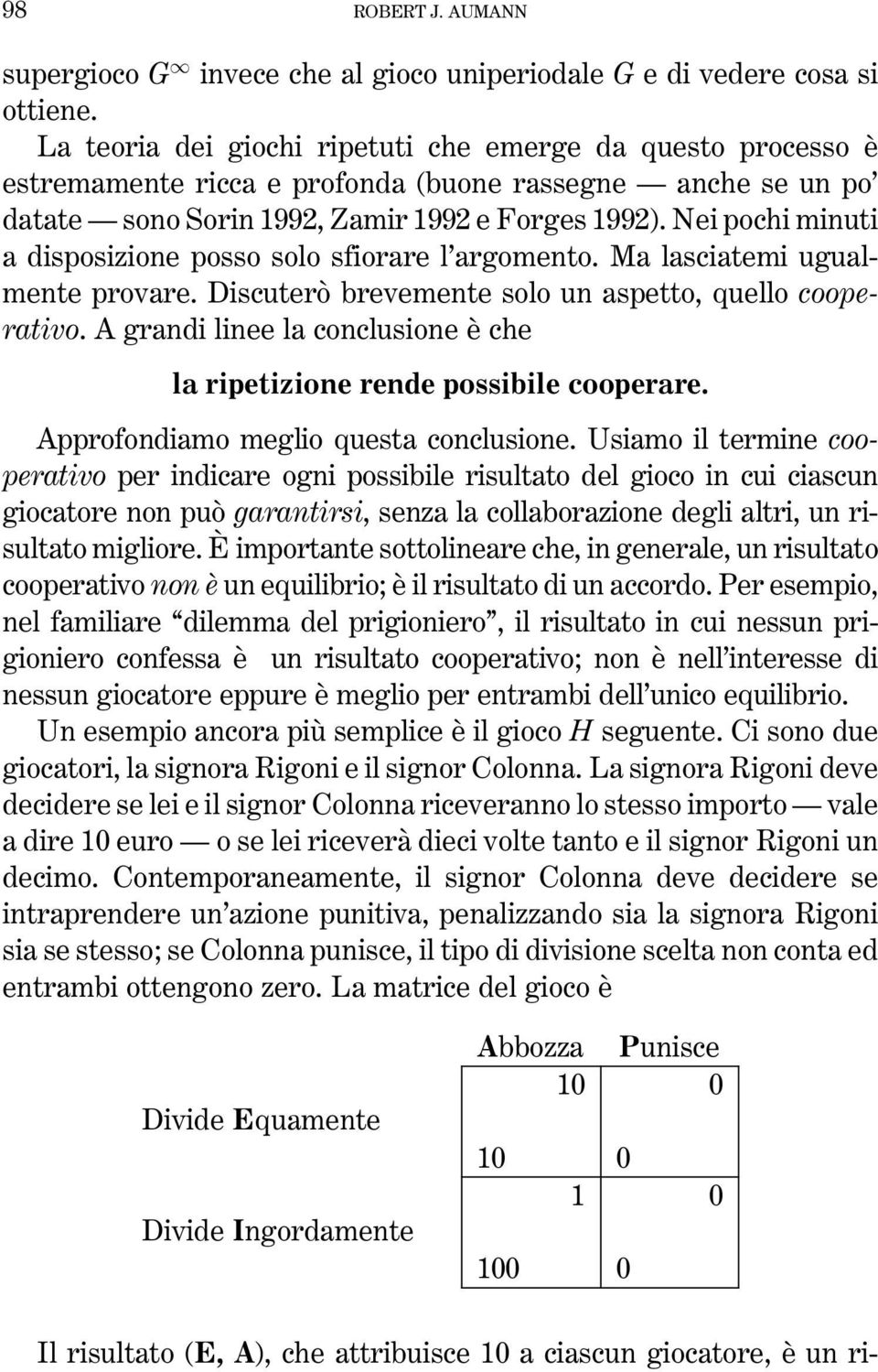 Nei pochi minuti a disposizione posso solo sfiorare l'argomento. Ma lasciatemi ugualmente provare. DiscuteroÁ brevemente solo un aspetto, quello cooperativo.