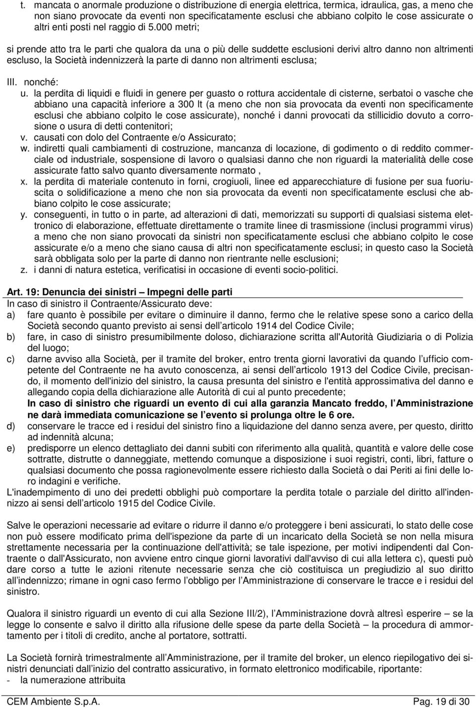 000 metri; si prende atto tra le parti che qualora da una o più delle suddette esclusioni derivi altro danno non altrimenti escluso, la Società indennizzerà la parte di danno non altrimenti esclusa;