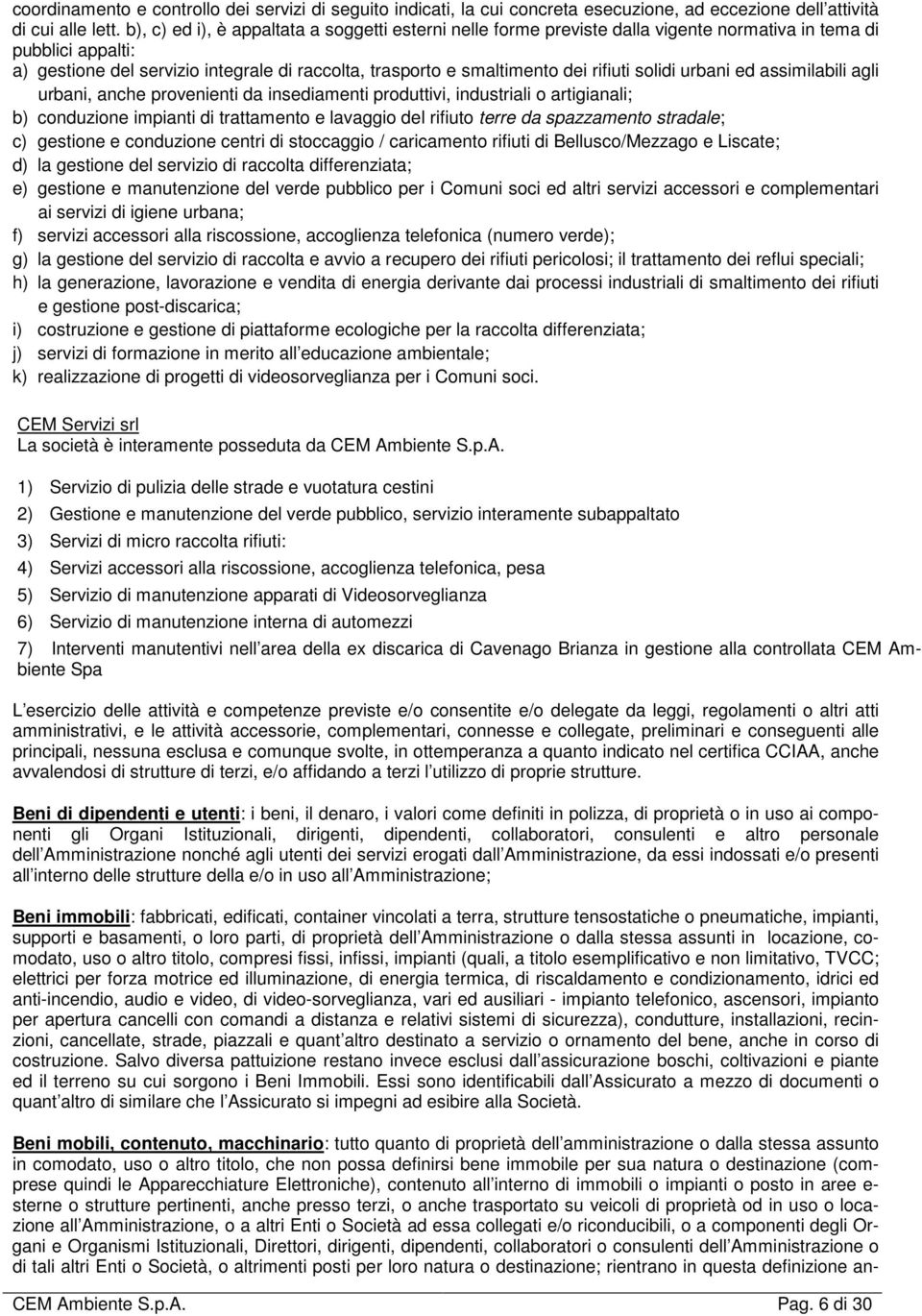 rifiuti solidi urbani ed assimilabili agli urbani, anche provenienti da insediamenti produttivi, industriali o artigianali; b) conduzione impianti di trattamento e lavaggio del rifiuto terre da