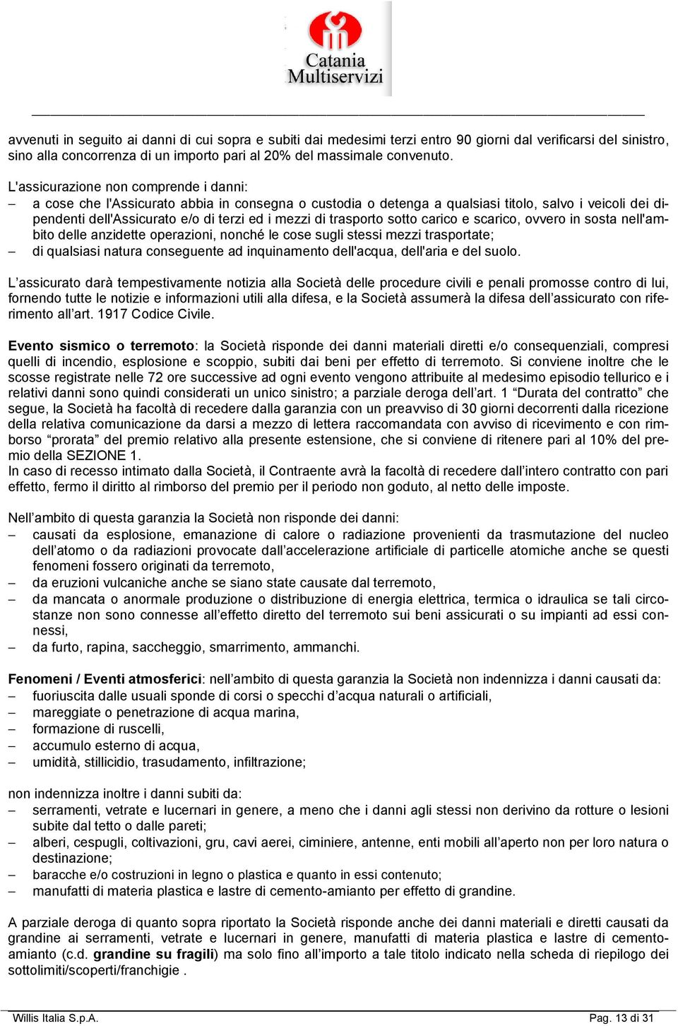 trasporto sotto carico e scarico, ovvero in sosta nell'ambito delle anzidette operazioni, nonché le cose sugli stessi mezzi trasportate; di qualsiasi natura conseguente ad inquinamento dell'acqua,