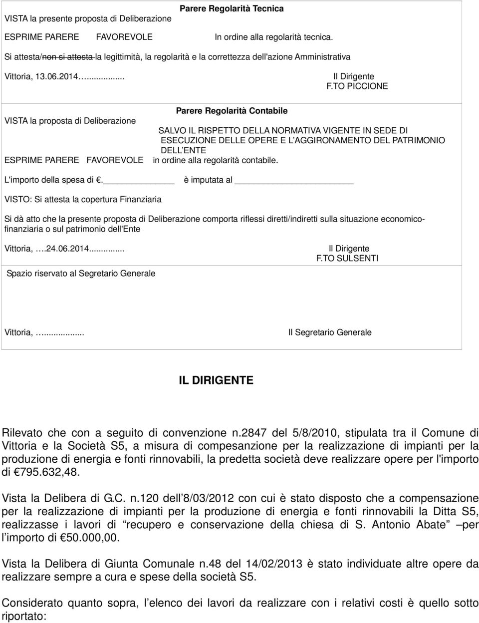 TO PICCIONE VISTA la proposta di Deliberazione ESPRIME PARERE FAVOREVOLE Parere Regolarità Contabile SALVO IL RISPETTO DELLA NORMATIVA VIGENTE IN SEDE DI ESECUZIONE DELLE OPERE E L AGGIRONAMENTO DEL