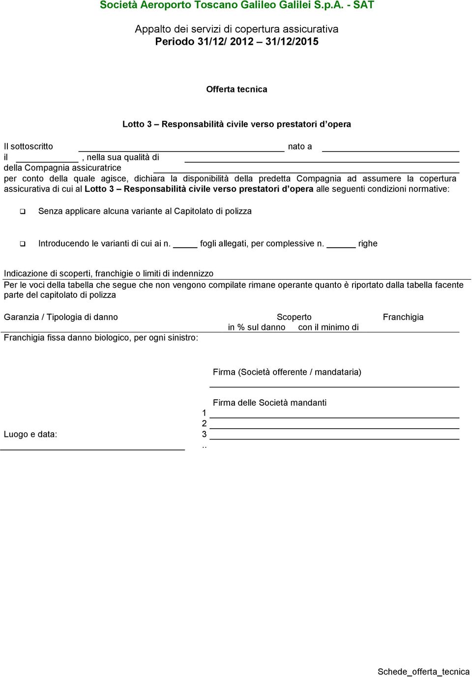 franchigie o limiti di indennizzo Per le voci della tabella che segue che non vengono compate rimane operante quanto è riportato dalla tabella facente