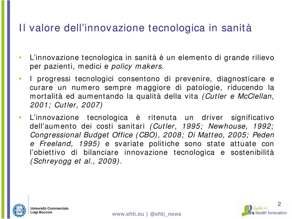 McClellan, 2001; Cutler, 2007) L innovazione tecnologica è ritenuta un driver significativo dell aumento dei costi sanitari (Cutler, 1995; Newhouse, 1992; Congressional Budget