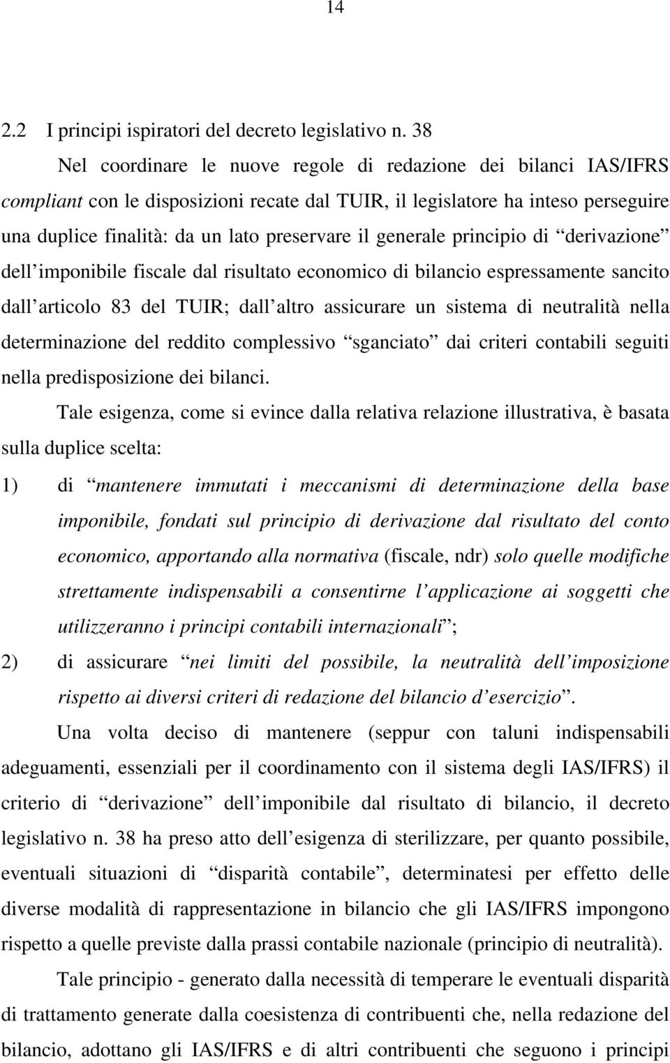 generale principio di derivazione dell imponibile fiscale dal risultato economico di bilancio espressamente sancito dall articolo 83 del TUIR; dall altro assicurare un sistema di neutralità nella