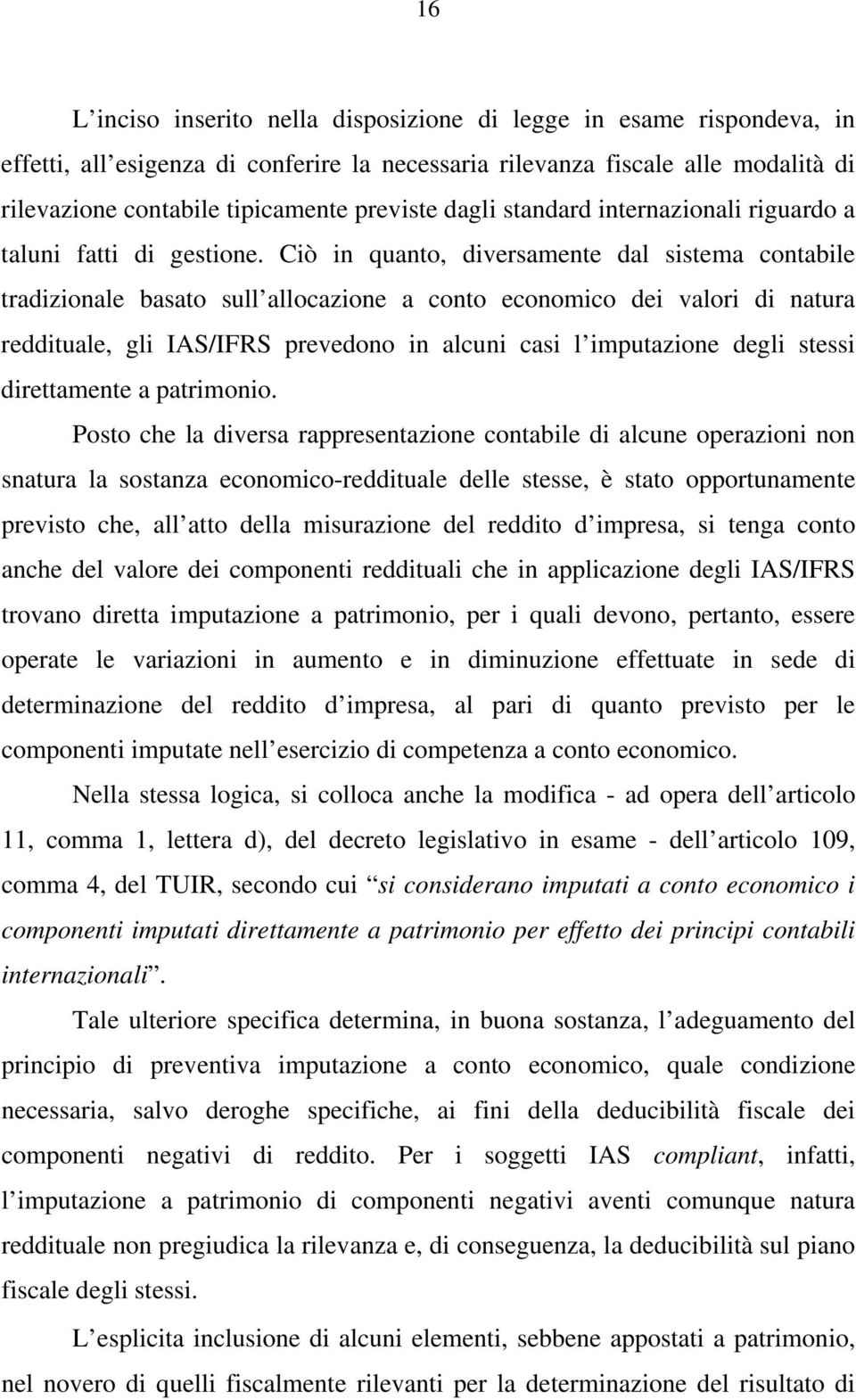 Ciò in quanto, diversamente dal sistema contabile tradizionale basato sull allocazione a conto economico dei valori di natura reddituale, gli IAS/IFRS prevedono in alcuni casi l imputazione degli