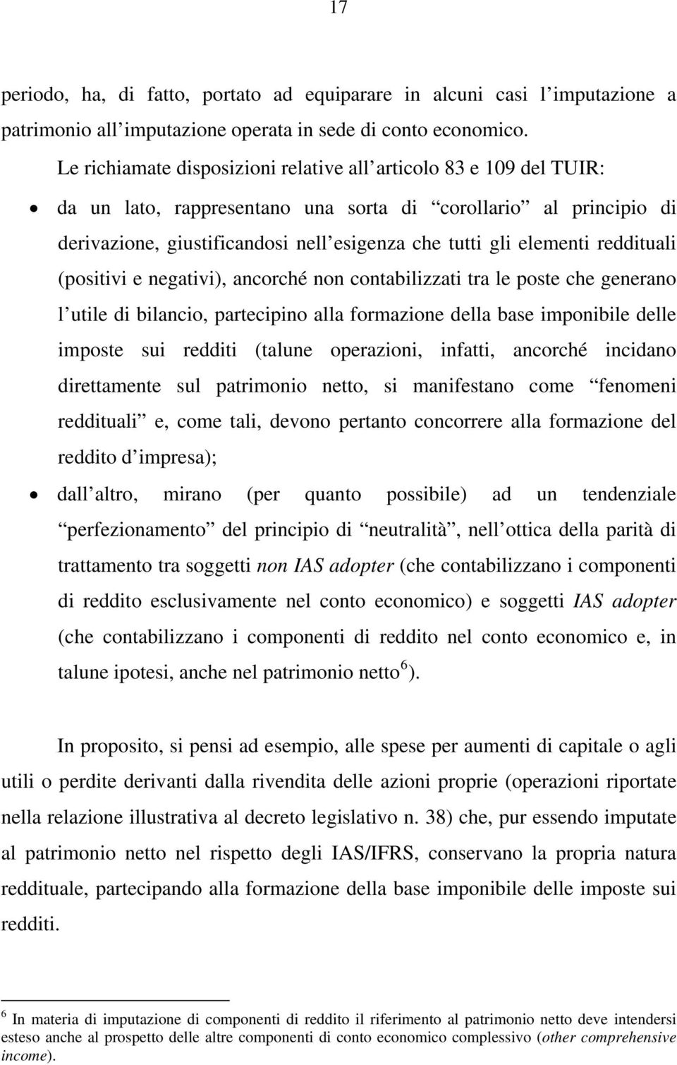 reddituali (positivi e negativi), ancorché non contabilizzati tra le poste che generano l utile di bilancio, partecipino alla formazione della base imponibile delle imposte sui redditi (talune