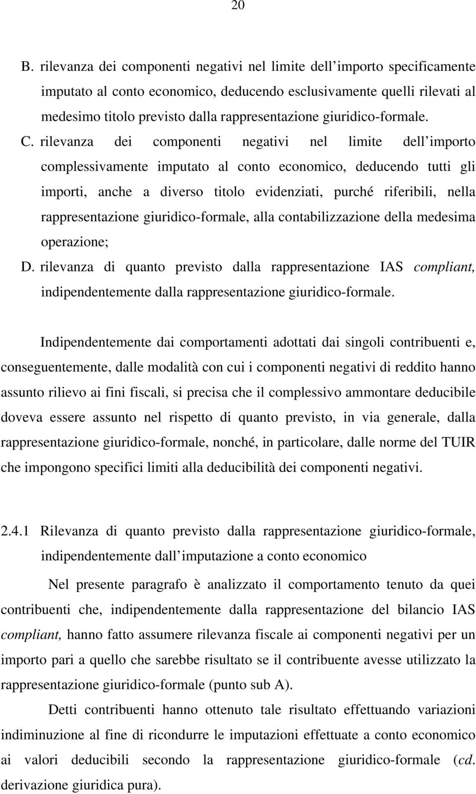 rilevanza dei componenti negativi nel limite dell importo complessivamente imputato al conto economico, deducendo tutti gli importi, anche a diverso titolo evidenziati, purché riferibili, nella