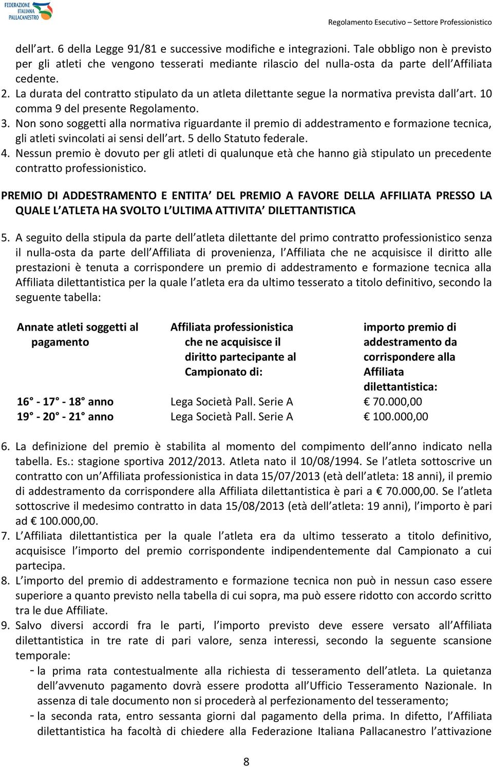 Non sono soggetti alla normativa riguardante il premio di addestramento e formazione tecnica, gli atleti. 4.