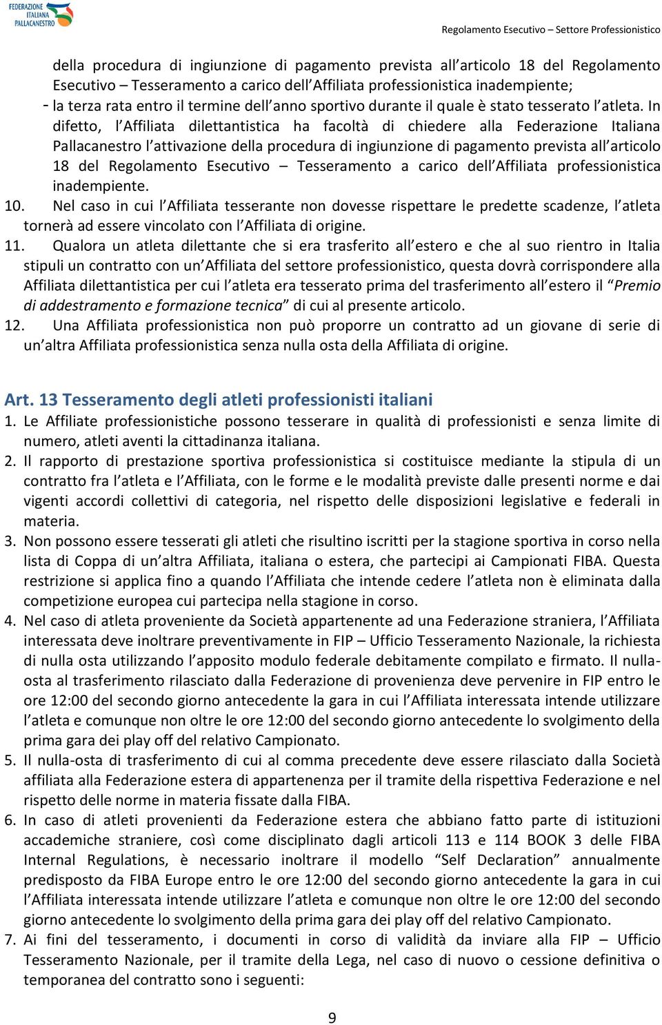 Qualora un atleta dilettante stipuli un contratto con del settore professionistico, questa dovrà corrispondere alla Affiliata Premio di addestramento e formazione tecnica sente articolo. 12.