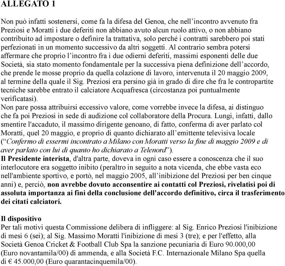 Al contrario sembra potersi affermare che proprio l incontro fra i due odierni deferiti, massimi esponenti delle due Società, sia stato momento fondamentale per la successiva piena definizione dell