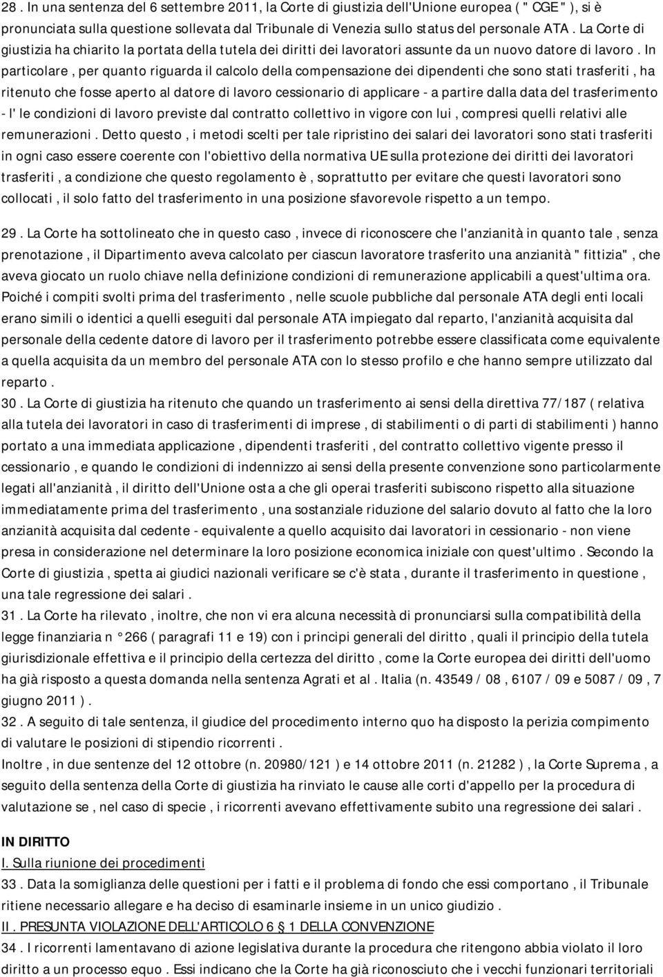 In particolare, per quanto riguarda il calcolo della compensazione dei dipendenti che sono stati trasferiti, ha ritenuto che fosse aperto al datore di lavoro cessionario di applicare - a partire