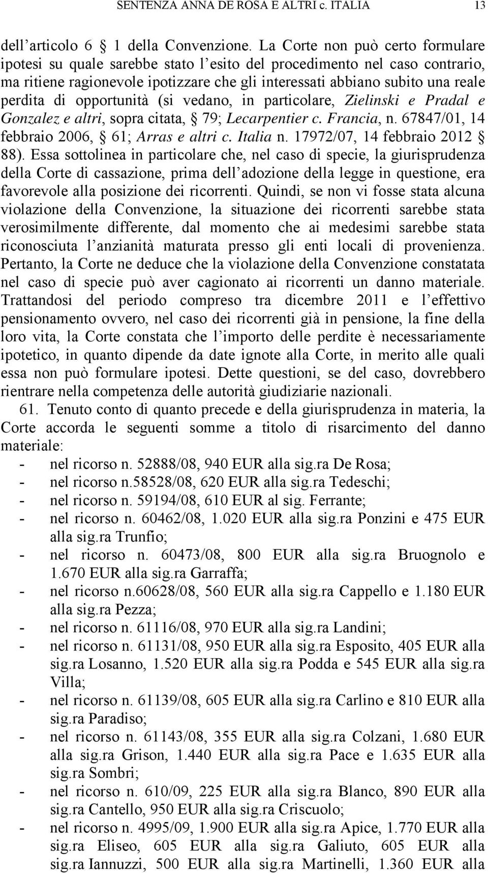 opportunità (si vedano, in particolare, Zielinski e Pradal e Gonzalez e altri, sopra citata, 79; Lecarpentier c. Francia, n. 67847/01, 14 febbraio 2006, 61; Arras e altri c. Italia n.