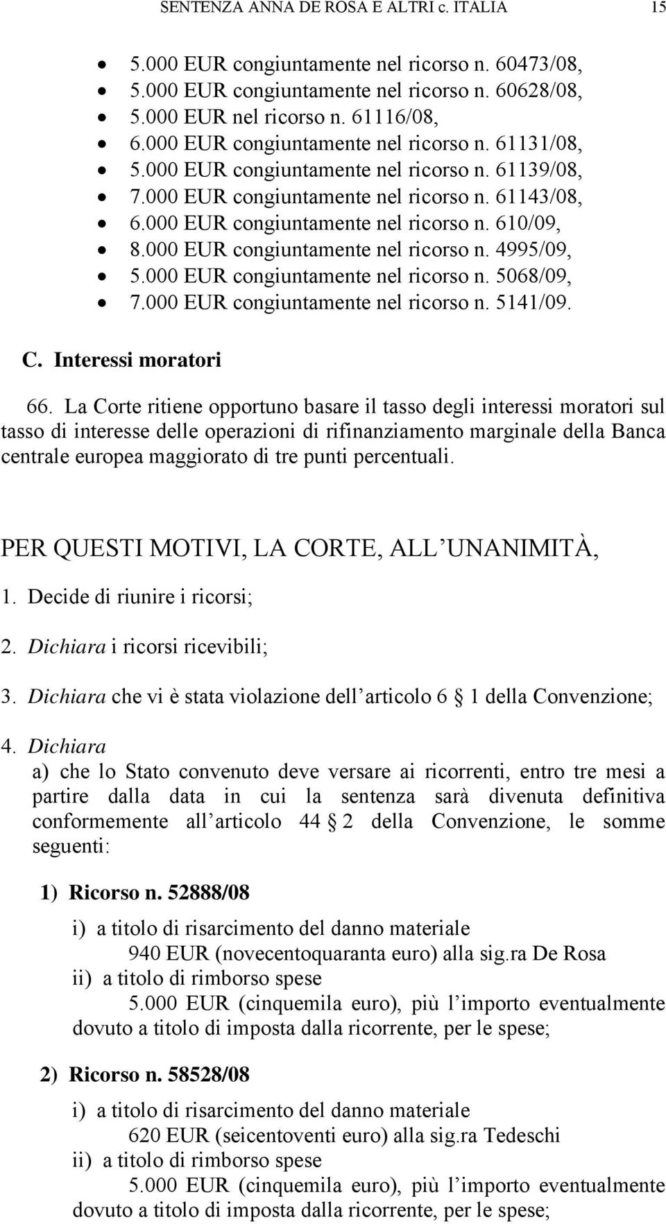 000 EUR congiuntamente nel ricorso n. 4995/09, 5.000 EUR congiuntamente nel ricorso n. 5068/09, 7.000 EUR congiuntamente nel ricorso n. 5141/09. C. Interessi moratori 66.