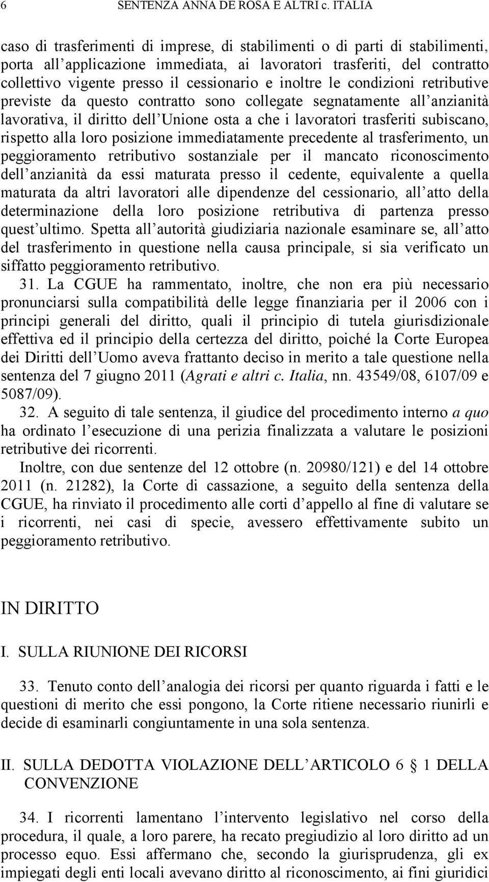 e inoltre le condizioni retributive previste da questo contratto sono collegate segnatamente all anzianità lavorativa, il diritto dell Unione osta a che i lavoratori trasferiti subiscano, rispetto