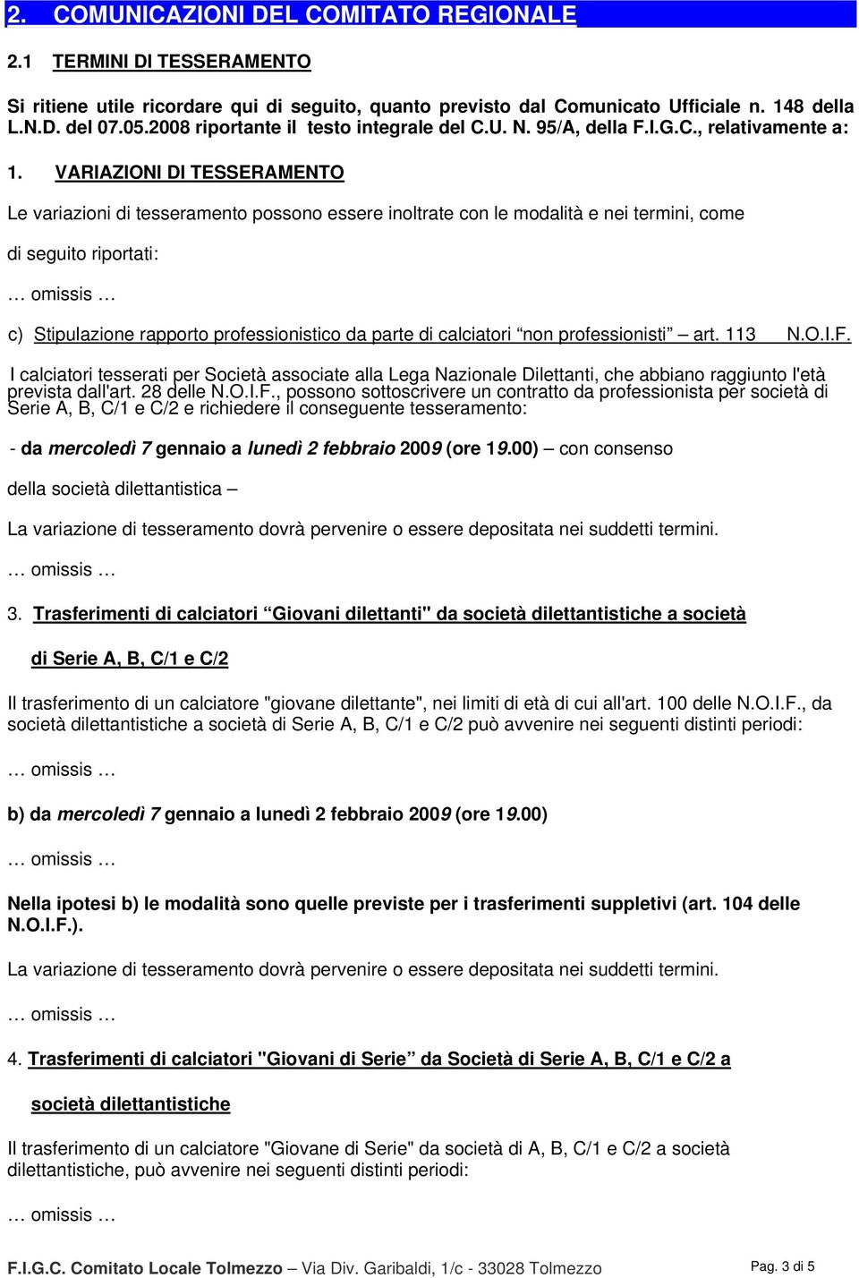 VARIAZIONI DI TESSERAMENTO Le variazioni di tesseramento possono essere inoltrate con le modalità e nei termini, come di seguito riportati: c) Stipulazione rapporto professionistico da parte di