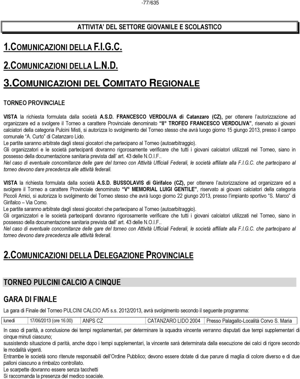 L COMITATO REGIONALE TORNEO PROVINCIALE VISTA la richiesta formulata dalla società A.S.D.